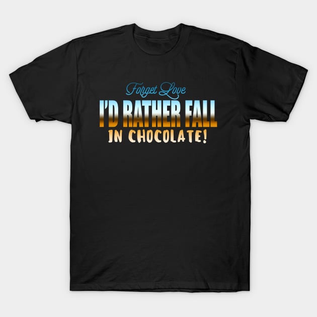 Forget Love I'd Rather Fall In Chocolate! T-Shirt by VintageArtwork